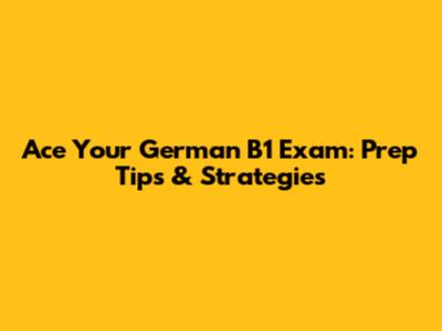 Ace Your German B1 Exam: Prep Tips & Strategies